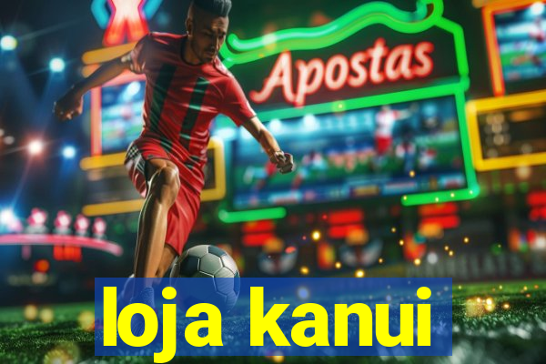 loja kanui